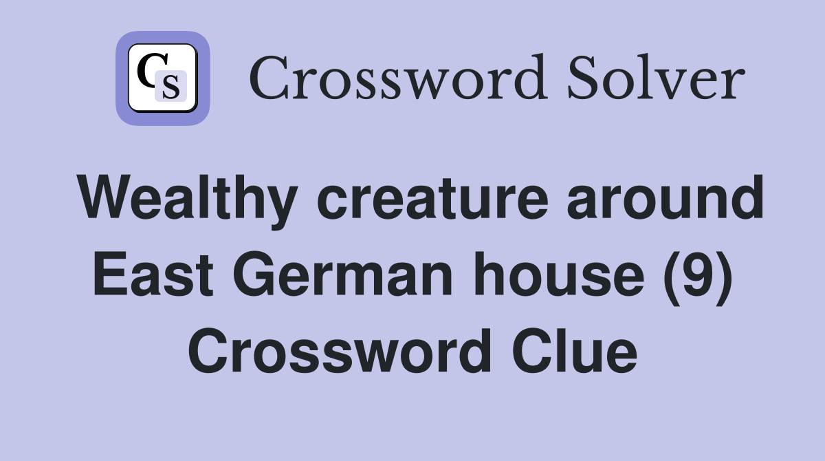 Wealthy creature around East German house (9) Crossword Clue Answers